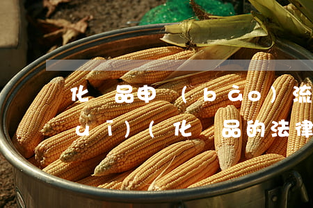 化妝品申報(bào)流程及法律法規(guī)(化妝品的法律法規(guī)是什么)