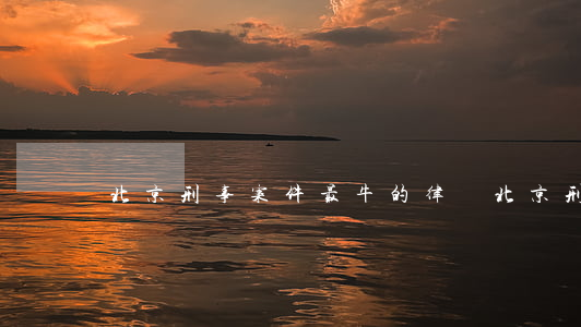 北京刑事案件最牛的律師(北京刑事 案件 律師)