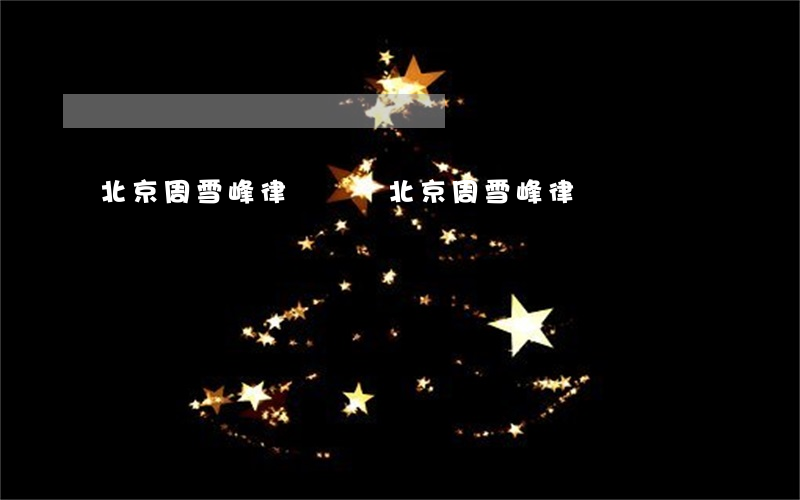 北京周雪峰律師簡歷(北京周雪峰律師簡歷)