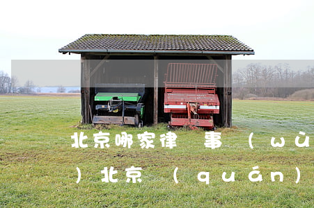 北京哪家律師事務(wù)所正規(guī)(北京權(quán)威律師事務(wù)所哪家)