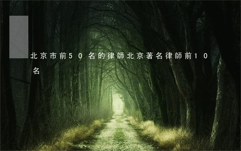 北京市前50名的律師(北京著名律師前10名)