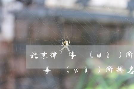 北京律師事務(wù)所排名前五十(北京律師事務(wù)所排名前十位有哪些)