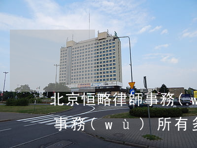 北京恒略律師事務(wù)所(北京恒略律師事務(wù)所有多少人)