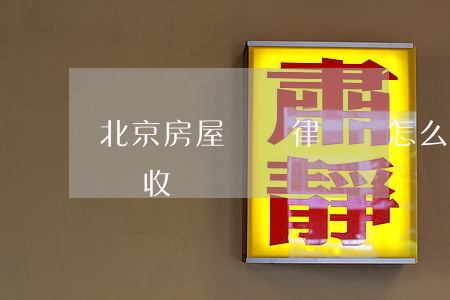 北京房屋買賣律師費怎么算(北京民事訴訟律師收費標準)