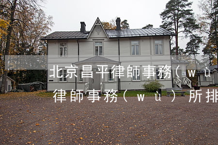 北京昌平律師事務(wù)所排行(北京昌平律師事務(wù)所排名)