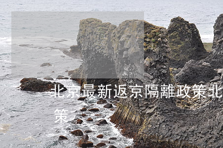 北京最新返京隔離政策(北京最新返京隔離政策)