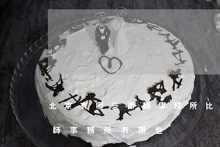 北京有哪些律師事務所比較好(北京出名的律師事務所有哪些)