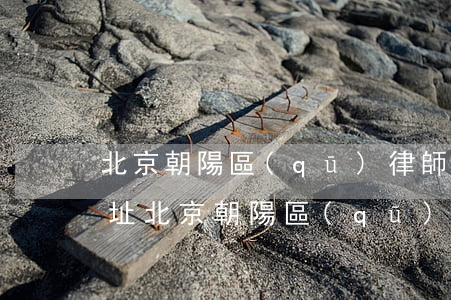 北京朝陽區(qū)律師事務(wù)所地址(北京朝陽區(qū)附近律師事務(wù)所)