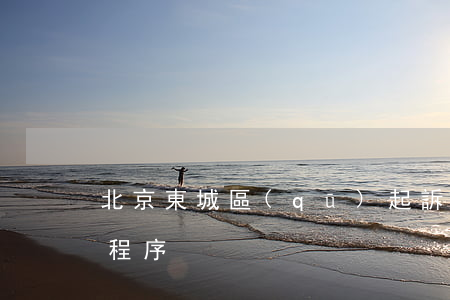 北京東城區(qū)起訴離婚(北京離婚訴訟程序)