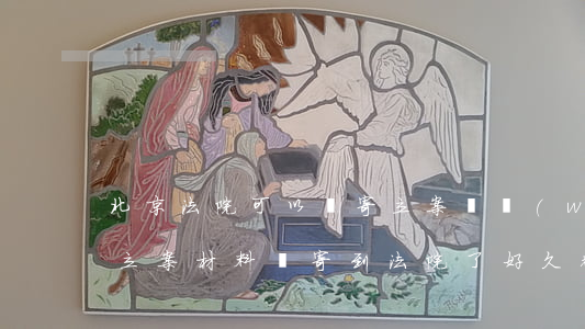 北京法院可以郵寄立案嗎(網(wǎng)上立案材料郵寄到法院了好久都不給立案)