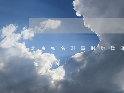 北京知名刑事刑辯律師(北京知名刑事犯罪辯護律師)