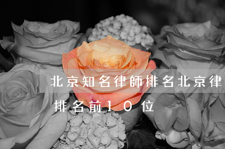 北京知名律師排名(北京律師事務(wù)所排名前10位)