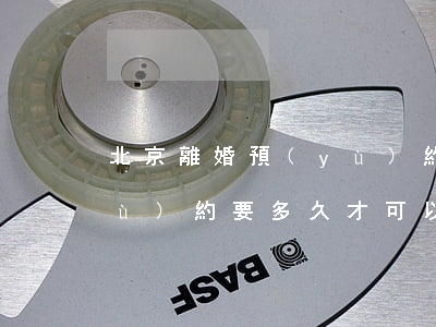北京離婚預(yù)約需要幾天(離婚預(yù)約要多久才可以辦手續(xù))