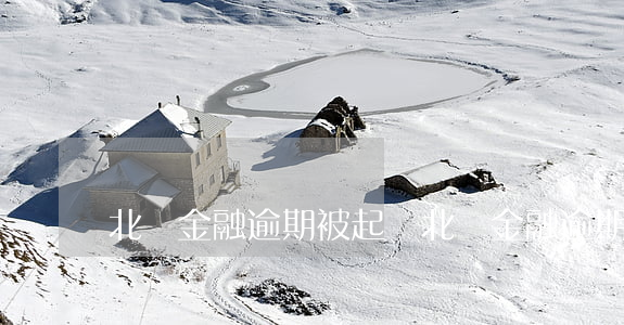 北銀金融逾期被起訴(北銀金融逾期被起訴)