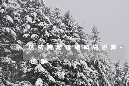 区法院起诉旅游贷逾期-区法院起诉旅游贷逾期
