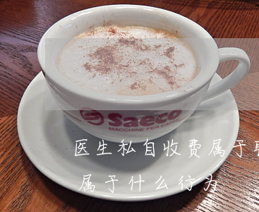 医生私自收费属于职务侵占吗(医生私自收费属于什么行为)