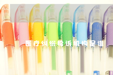 医疗纠纷投诉机构是谁