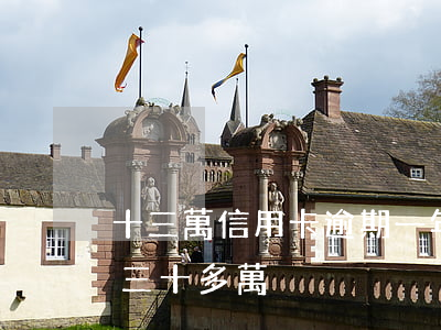 十三萬信用卡逾期一年要還多少（信用卡逾期三十多萬）
