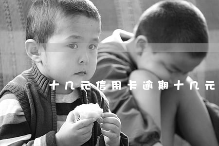 十几元信用卡逾期(十几元信用卡逾期)