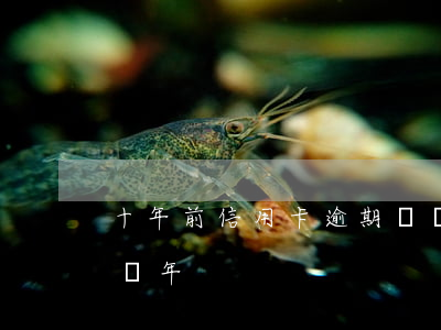 十年前信用卡逾期記錄（信用卡逾期記錄顯示幾年）