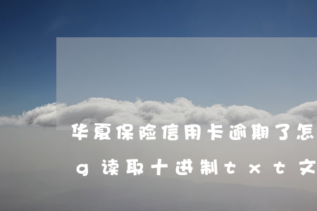 华夏保险信用卡逾期了怎么办 verilog读取十进制txt文件