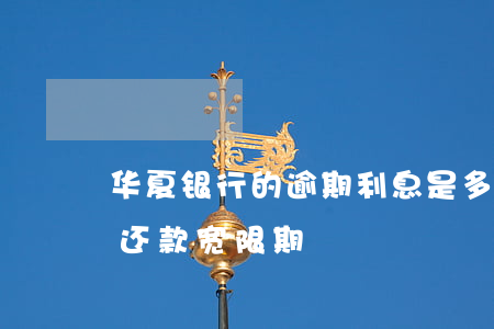 华夏银行的逾期利息是多少 华夏银行有没有还款宽限期