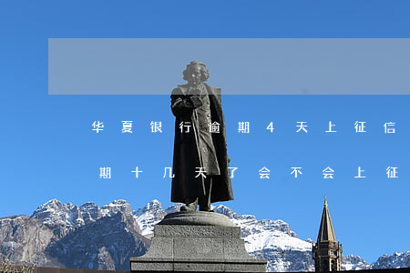 华夏银行逾期4天上征信吗(华夏银行车贷逾期十几天了会不会上征信)