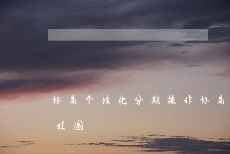 协商个性化分期操作(协商个性化分期操作流程图)