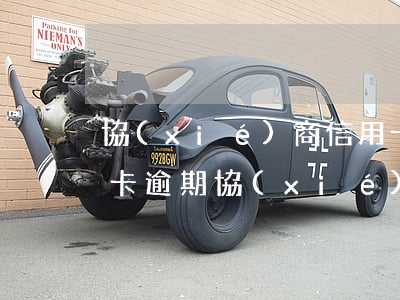協(xié)商信用卡違約(2021年信用卡逾期協(xié)商還款)