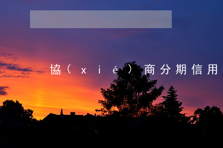 協(xié)商分期信用卡怎么樣