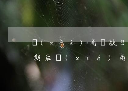 協(xié)商還款日期到了還沒有還款（逾期后協(xié)商還款后又忘記按時(shí)還款）