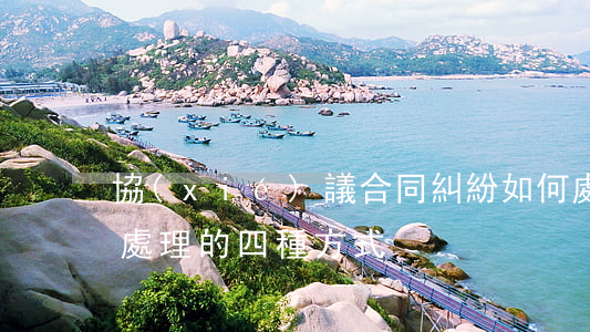 協(xié)議合同糾紛如何處理(合同糾紛處理的四種方式)