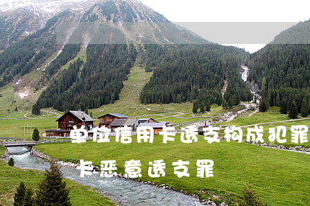 单位信用卡透支构成犯罪吗(怎样才构成信用卡恶意透支罪)