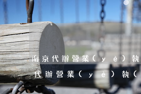 南京代辦營業(yè)執(zhí)照(南京代辦營業(yè)執(zhí)照的公司)