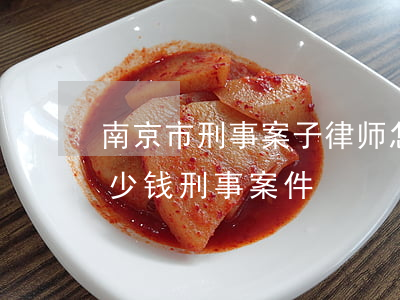 南京市刑事案子律师怎么收费(请律师费用多少钱刑事案件)