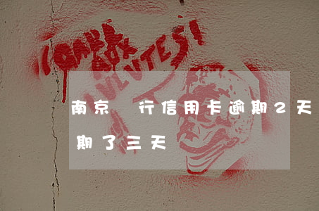南京銀行信用卡逾期2天(江蘇銀行信用卡逾期了三天)