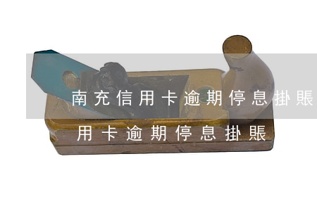 南充信用卡逾期停息掛賬申請條件-南充信用卡逾期停息掛賬申請條件是什么