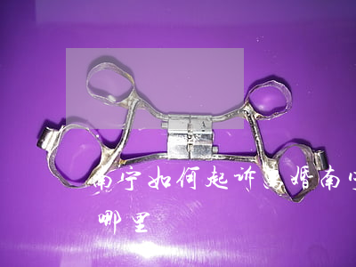 南宁如何起诉离婚(南宁兴宁区离婚的地方在哪里)