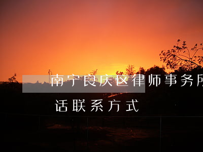 南宁良庆区律师事务所(南宁市良庆区法院电话联系方式)