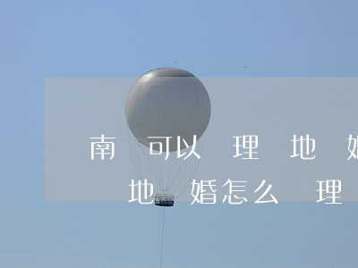 南寧可以辦理異地離婚嗎(異地能辦理離婚嗎 異地離婚怎么辦理)