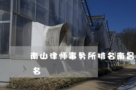 南山律师事务所排名(南昌知名律师事务所排名)