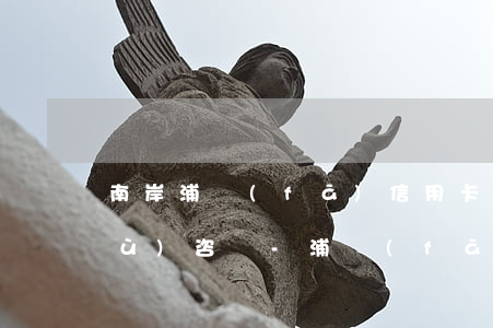 南岸浦發(fā)信用卡停息掛賬法務(wù)咨詢-浦發(fā)停息掛賬手續(xù)費收多少