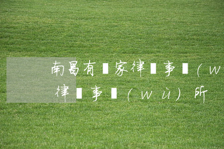 南昌有幾家律師事務(wù)所(南昌有幾家律師事務(wù)所)