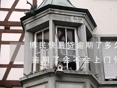 博民快易贷逾期了多久会起诉-博民快易贷逾期了会不会上门催收