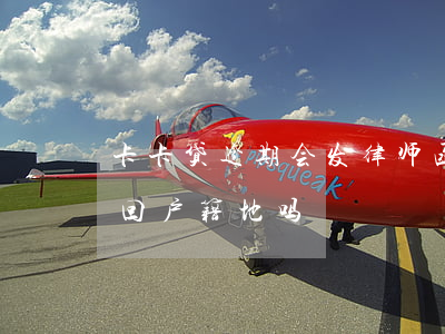 卡卡贷逾期会发律师函吗(卡卡贷会发律师函回户籍地吗)
