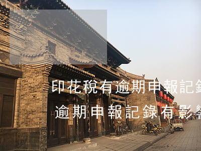 印花稅有逾期申報記錄有影響嗎-印花稅有逾期申報記錄有影響嗎怎么辦