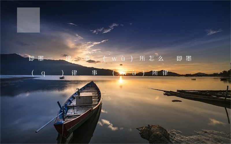 即墨一諾律師事務(wù)所怎么樣(即墨區(qū)律師事務(wù)所律師)