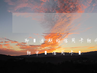 即將逾期的信用卡能停息掛賬 停息掛賬后還能申請信用卡嗎