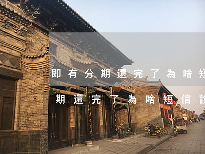 即有分期還完了為啥短信說逾期了-即有分期還完了為啥短信說逾期了呢