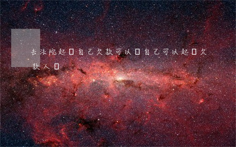 去法院起訴自己欠款可以嗎(自己可以起訴欠款人嗎)